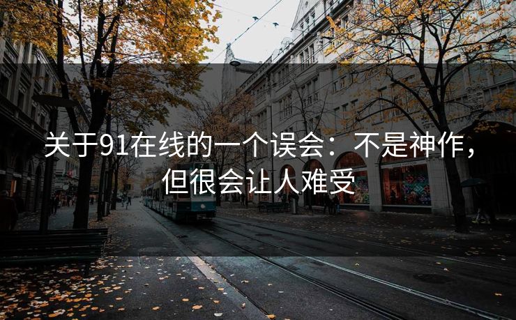 关于91在线的一个误会：不是神作，但很会让人难受